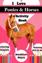 I Love Ponies and Horses Activity Book This Is a Super Fun Activity Book and a Great Gift for All Pony and Horse Lovers, for Birthday, Christmas, Or Just to Support Their Interests and Hobbies cover image