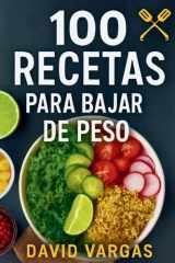 100 Recetas para Bajar de Peso Rápido y Saludable: Sabores irresistibles para un estilo de vida sano (Spanish Edition) cover image