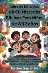 Libro de Ejercicios de 60 Historias Bíblicas Para Niños de 8 - 12 años: Lecciones divertidas y atractivas para fortalecer la fe, el carácter y la ... de los lectores jóvenes (Spanish Edition) cover image