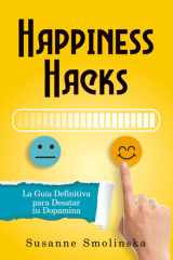 Happiness Hacks: La Guía Definitiva para Desatar tu Dopamina (Spanish Edition) cover image