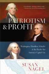 Patriotism and Profit Washington, Hamilton, Schuyler & the Rivalry for America's Capital City cover image
