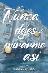 Nunca dejes de mirarme así - Una novela romántica sobre el poder del amor, la esperanza y la resiliencia, que te hará viajar, emocionar y suspirar. cover image