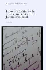 Ethos et expérience du deuil dans l’écriture de Jacques Roubaud.: Au programme de l'Agrégation 2026 (French Edition) cover image