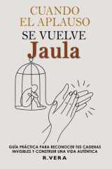 Cuando el Aplauso Se Vuelve Jaula: Guía práctica para reconocer tus cadenas invisibles y construir una vida autentica (Spanish Edition) cover image