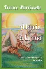 À la vie, à la mer: Tome 3 - Sur les vagues de la passion (French Edition) cover image