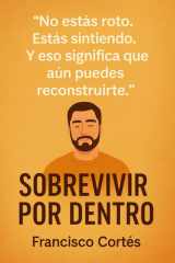 Sobrevivir por Dentro - No estas roto. Estás sintiendo. Y eso significa que aún puedes recontruirte. cover image