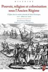 Pouvoir, religion et colonisation sous l'Ancien Régime - L'Eglise dans la société coloniale de Saint-Domingue, XVIIe-XVIIIe siècles cover image