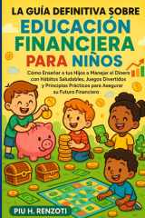 La Guía Definitiva sobre Educación Financiera para Niños: Cómo Enseñar a tus Hijos a Manejar el Dinero con Hábitos Saludables, Juegos Divertidos y ... su Futuro Financiero (Spanish Edition) cover image