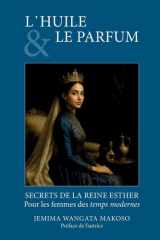 L'Huile Et Le Parfum: SECRETS DE LA REINE ESTHER Pour les femmes des temps modernes (French Edition) cover image