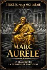 Pensées pour soi-même ; Méditations stoïciennes sur la sagesse, la maîtrise de soi et la liberté intérieure Écrites par Marc Aurèle, empereur romain, ... et la loi du destin (French Edition) cover image