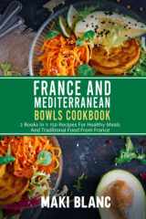 French And Mediterranean Bowls Cookbook: 2 Books In 1: 150 Recipes For Healthy Meals And Traditional Food From France cover image