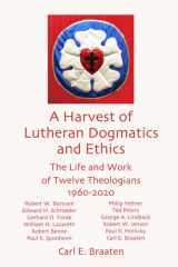 A Harvest of Lutheran Dogmatics and Ethics The Life and Work of Twelve Theologians 1960-2020 cover image