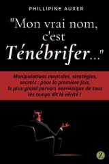 "Mon vrai nom, c'est Ténébrifer...": Manipulations mentales, stratégies, secrets : pour la première fois, le plus grand pervers narcissique de tous les temps dit la vérité ! (French Edition) cover image