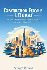 Expatriation Fiscale à Dubaï : Au cœur du nouveau centre de gravité du monde des affaires (L'Expatriation Fiscale : Atlas de la Nouvelle Liberté Financière) (French Edition) cover image