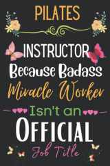 Pilates Instructor Gift: Because Badass Miracle: Pilates Instructor Appreciation Gifts Inspirational Notebook Planner - 6x9 Daily Organizer Journal To ... End, Birthdays Gifts For Pilates Instructor) cover image
