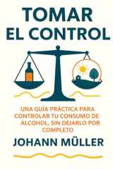 Tomar El Control - Una guía práctica para controlar tu consumo de alcohol sin dejarlo por completo cover image