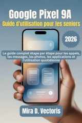 Google Pixel 9A Guide d'utilisation pour les seniors: Le guide complet étape par étape pour les appels, les messages, les photos, les applications et l'utilisation quotidienne (French Edition) cover image