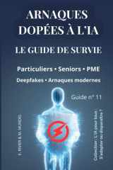 Arnaques dopées à l’IA : le guide de survie: Votre guide pratique pour particuliers, seniors, familles et salariés de PME : deepfakes, clonage vocal, ... comprendre et utiliser l'IA) (French Edition) cover image