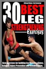30 BEST LEG STRENGTHENING EXERCISES: Best Exercises for Building leg Muscles, Glutes, Balance, Injury Prevention and Rehabilitation. cover image