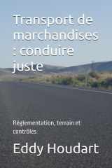 Transport de marchandises : conduire juste: Réglementation, terrain et contrôles (Transport routier de Marchandises) (French Edition) cover image