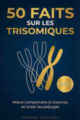 50 faits sur les trisomiques: Mieux comprendre la trisomie, et brisé les préjugés (French Edition) cover image