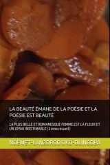 LA BEAUTÉ ÉMANE DE LA POÉSIE ET LA POÉSIE EST BEAUTÉ: LA PLUS BELLE ET ROMANESQUE FEMME EST LA FLEUR ET UN JOYAU INESTIMABLE ( 2 ème recueil ) (French Edition) cover image