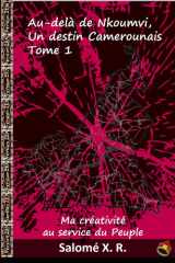 Au-delà de Nkoumvi, Un destin camerounais, Tome 1: Ma créativité au service du Peuple (La Vie de Nkoumvi au Cameroun - Salomé X.) (French Edition) cover image