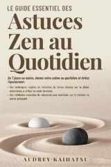Le Guide essentiel des astuces zen au quotidien: En 7 jours (ou moins), élevez votre calme au quotidien et évitez l'épuisement. Des techniques rapides ... d'esp (Daily Zen Hacks) (French Edition) cover image