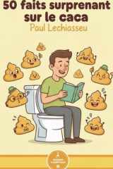 50 faits surprenants sur le caca: Ton ventre te parle. (Spoiler : il fait caca.) (French Edition) cover image