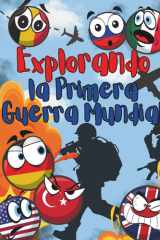 Explorando la Primera Guerra Mundial - Historia ilustrada para niños: mapas, banderas, batallas y curiosidades de 1914-1918. cover image