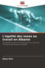 L'égalité des sexes au travail en Albanie: Une analyse à partir de la perception du rôle et de l'influence des facteurs juridiques (French Edition) cover image