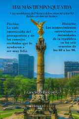 Hay más tiempo que vida: Una semblanza del México de los años 60 a los 90 Relato en dos vertientes (Spanish Edition) cover image