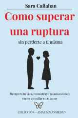 Cómo superar una ruptura sin perderte a ti misma: Recupera tu vida, reconstruye tu autoestima y vuelve a confiar en el amor (Amar sin ansiedad) (Spanish Edition) cover image