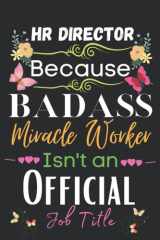 HR Director Gift: Because Badass Miracle: HR Director Appreciation Gifts Inspirational Notebook Planner - 6x9 Daily Organizer Journal To Write In For ... End, Birthdays Gifts For HR Director) cover image