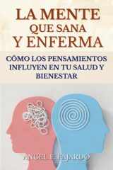 La Mente Que Sana Y Enferma Cómo Los Pensamientos Influyen En Tu Salud Y Bienestar cover image