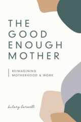 The Good Enough Mother Reimagining Motherhood and Work cover image