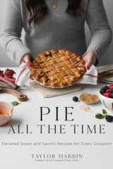 Pie All the Time Elevated Sweet and Savory Recipes for Every Occasion cover image