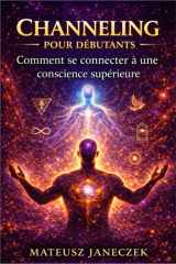 Channeling pour débutants – Comment se connecter à une conscience supérieure (French Edition) cover image