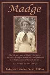Madge The Life and Times of Madge Oberholtzer, the Young Irvington Woman Who Brought Down D.C. Stephenson and the Ku Klux Klan cover image
