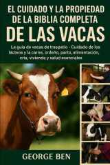 El Cuidado Y La Propiedad de la Biblia Completa de Las Vacas - La guía de vacas de traspatio - Cuidado de los lácteos y la carne, ordeño, parto, alimentación, cría, vivienda y salud esenciales cover image