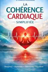 La Cohérence cardiaque simplifiée: Livre pratique : exercices simples et respiration guidée pour réduire stress, anxiété maitriser ses émotions, ... et éviter de “trop penser” (French Edition) cover image