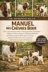 Manuel des Chèvres Boer: Tout ce que vous devez savoir sur l'élevage de chèvres de boucherie : logement et clôture, pâturage et compléments ... onglons, lutte contre les... (French Edition) cover image