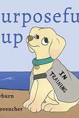Purposeful Pup A Puppy's Journey to Become a Service Dog cover image
