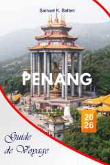 Penang Guide de voyage 2026: Itinéraires complets, street food, sites culturels, plages, hôtels et conseils locaux pour explorer l’île de Malaisie (French Edition) cover image