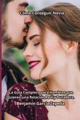 Cómo Conseguir Novia - La Guía Completa para Hombres que Quieren una Relación Real y Duradera. cover image