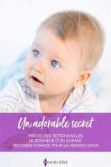 Un adorable secret: Précieuses retrouvailles - Le bonheur d'un enfant - Seconde chance pour un rendez-vous cover image