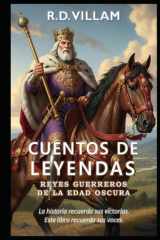 Cuentos de Leyendas: Reyes Guerreros de la Edad Oscura: 20 historias en primera persona de los generales, fundadores de imperios y conquistadores ... importantes de la historia. (Spanish Edition) cover image