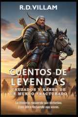 Cuentos de Leyendas: Cruzados y Kanes de un Mundo Fracturado: Los generales más grandes, los constructores de imperios y los conquistadores legendarios de la historia (Spanish Edition) cover image
