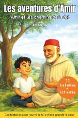 Les aventures d' Amir -Amir et les chemins de la foi - Tome 4: 11 histoires musulmanes pour enfants dès 7 ans – Foi, prière, patience et transmission des valeurs du cœur en famille (French Edition) cover image
