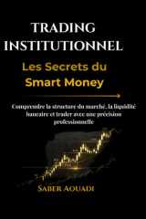 Trading Institutionnel – Les Secrets du Smart Money: Comprendre la structure du marché, la liquidité bancaire et trader avec une précision professionnelle (French Edition) cover image